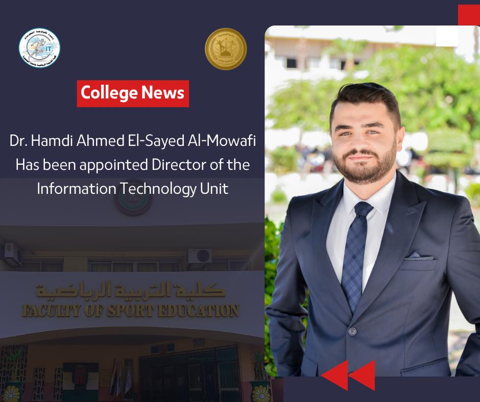 Dr. Hamdi Ahmed Al-Sayed Al-Mowafi was appointed as Director of the Information Technology Unit